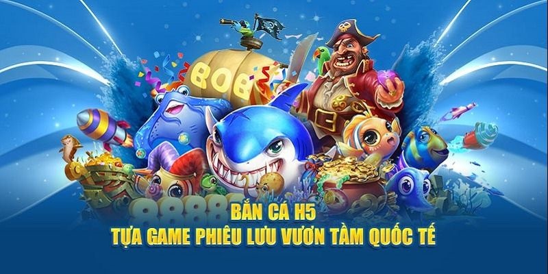 Tìm hiểu chi tiết về game bắn cá H5