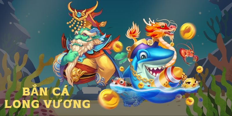 Bắn cá long vương