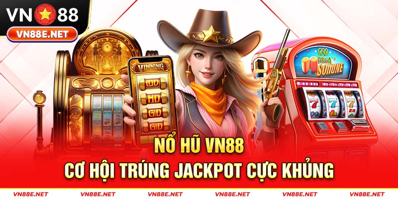 Nổ hũ VN88 - Cơ hội trúng Jackpot cực khủng